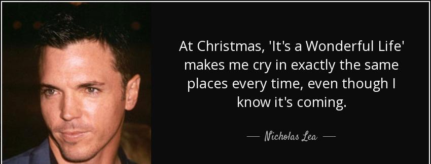 quote at christmas it s a wonderful life makes me cry in exactly the same places every time nicholas lea Quotes