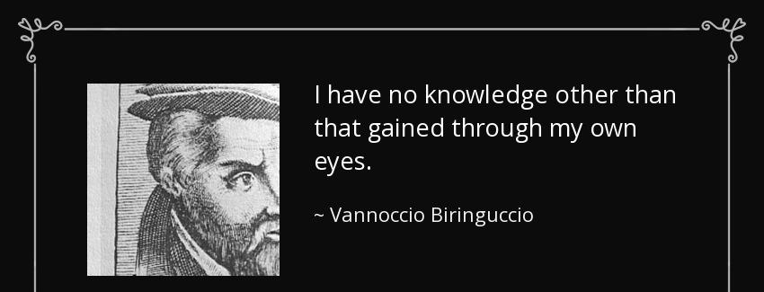 quote i have no knowledge other than that gained through my own eyes vannoccio biringuccio Quotes
