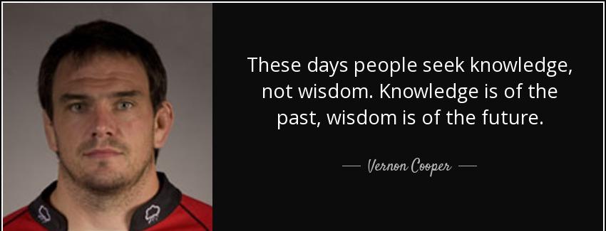 quote these days people seek knowledge not wisdom knowledge is of the past wisdom is of the vernon cooper Quotes