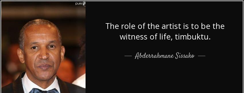 quote the role of the artist is to be the witness of life timbuktu abderrahmane sissako Quotes