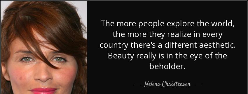quote the more people explore the world the more they realize in every country there s a different helena christensen Quotes