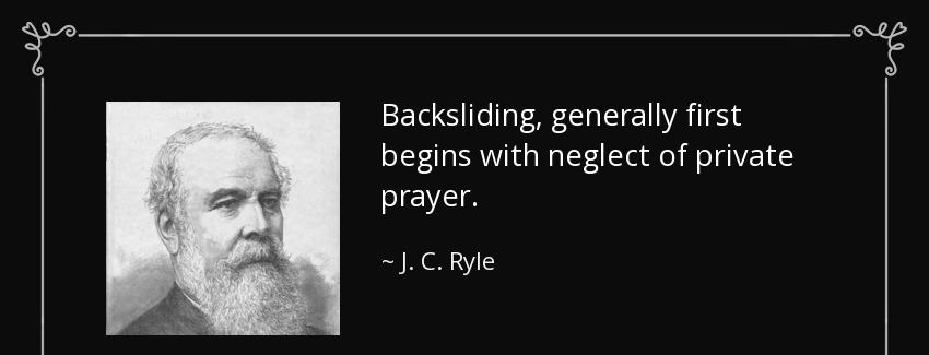 quote backsliding generally first begins with neglect of private prayer j c ryle Quotes