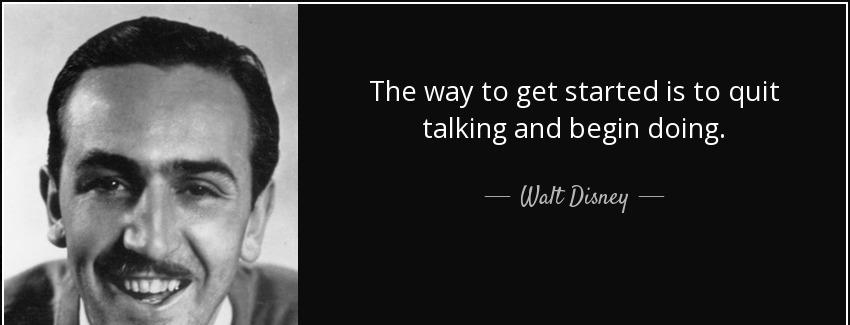 quote the way to get started is to quit talking and begin doing walt disney Quotes