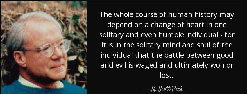 quote the whole course of human history may depend on a change of heart in one solitary and m scott peck Quotes