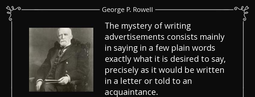 quote the mystery of writing advertisements consists mainly in saying in a few plain words george p rowell Quotes