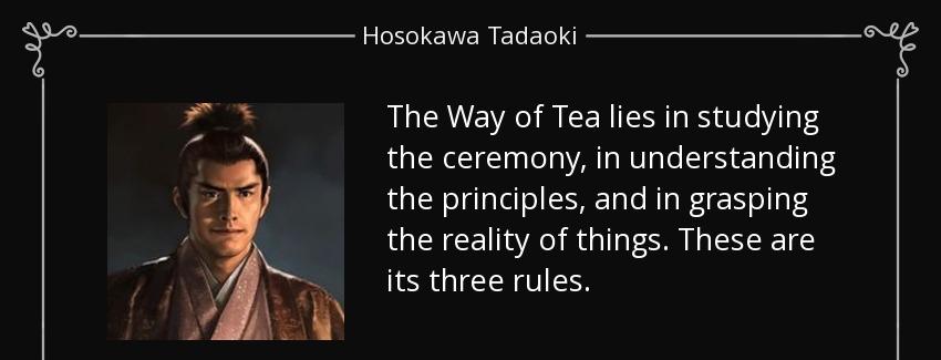 quote the way of tea lies in studying the ceremony in understanding the principles and in hosokawa tadaoki Quotes