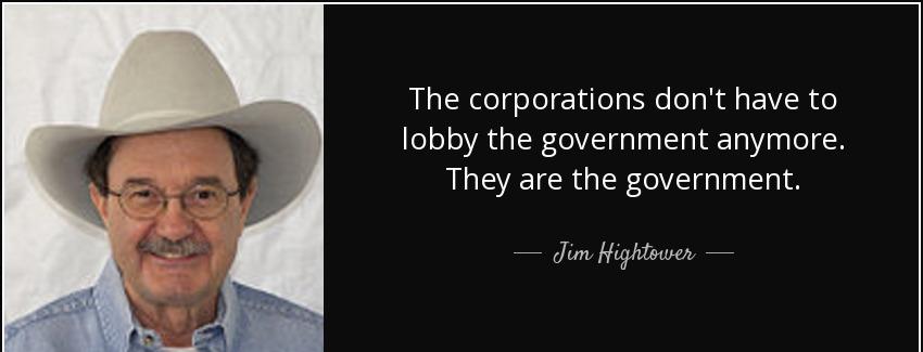 quote the corporations don t have to lobby the government anymore they are the government jim hightower Quotes