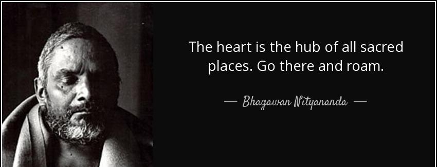 quote the heart is the hub of all sacred places go there and roam bhagawan nityananda Quotes