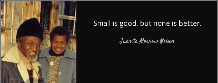 quote small is good but none is better juanita morrow nelson Quotes