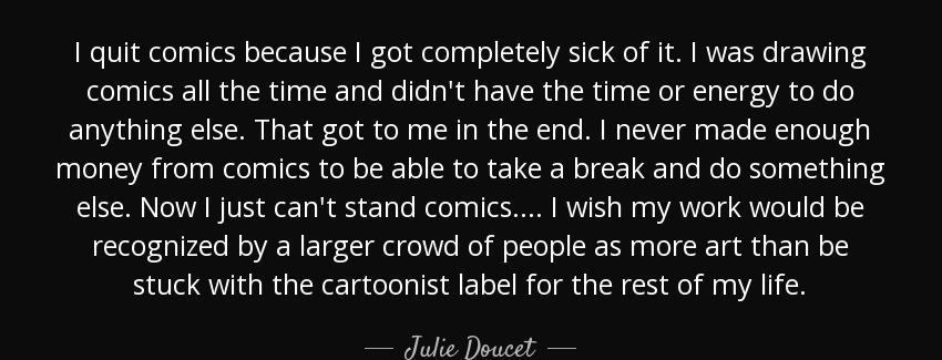 quote i quit comics because i got completely sick of it i was drawing comics all the time julie doucet Quotes