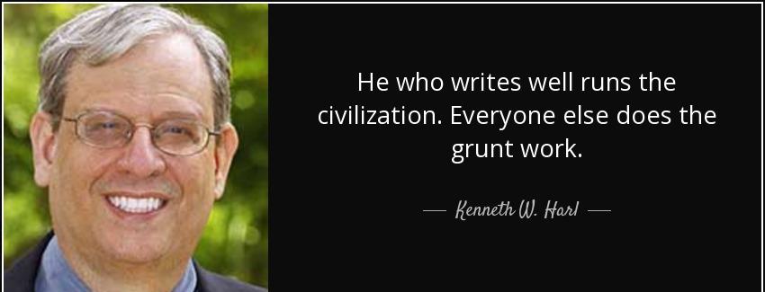 quote he who writes well runs the civilization everyone else does the grunt work kenneth w harl Quotes