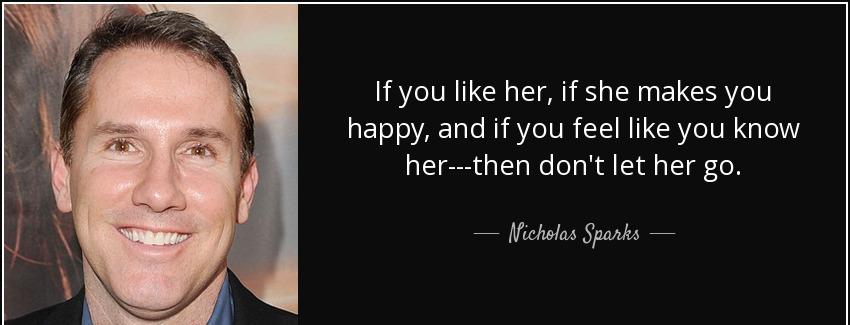 quote if you like her if she makes you happy and if you feel like you know her then don t nicholas sparks Quotes