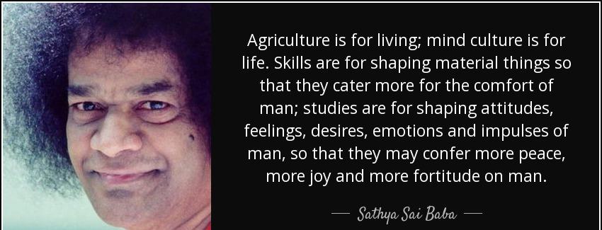 quote agriculture is for living mind culture is for life skills are for shaping material things sathya sai baba Quotes