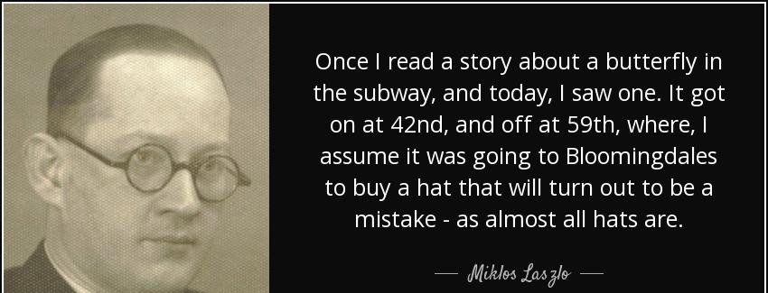 quote once i read a story about a butterfly in the subway and today i saw one it got on at miklos laszlo Quotes