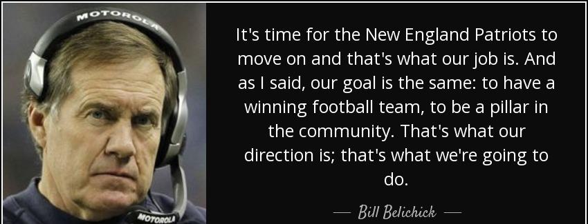 quote it s time for the new england patriots to move on and that s what our job is and as bill belichick Quotes