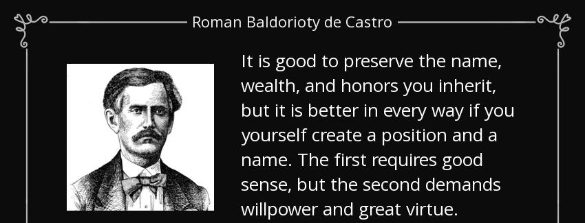quote it is good to preserve the name wealth and honors you inherit but it is better in every roman baldorioty de castro Quotes