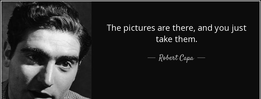 quote the pictures are there and you just take them robert capa Quotes