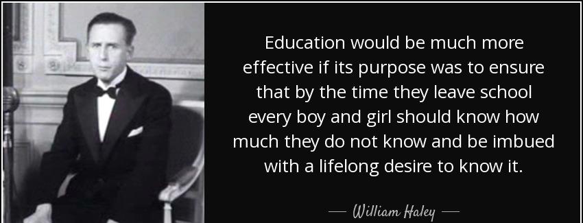 quote education would be much more effective if its purpose was to ensure that by the time william haley Quotes