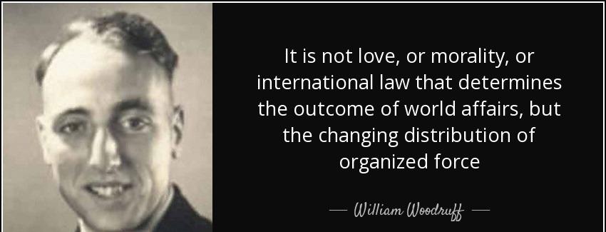 quote it is not love or morality or international law that determines the outcome of world william woodruff Quotes