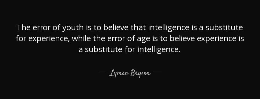 quote the error of youth is to believe that intelligence is a substitute for experience while lyman bryson Quotes