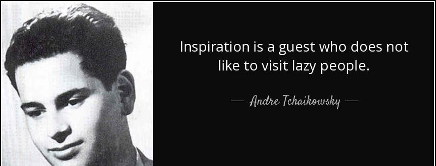 quote inspiration is a guest who does not like to visit lazy people andre tchaikowsky Quotes