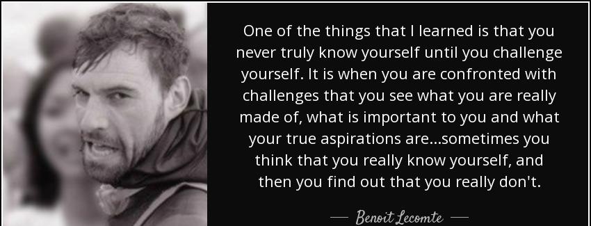 quote one of the things that i learned is that you never truly know yourself until you challenge benoit lecomte Quotes