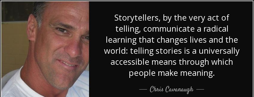 quote storytellers by the very act of telling communicate a radical learning that changes chris cavanaugh Quotes