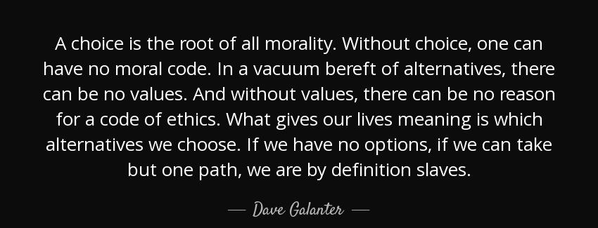 quote a choice is the root of all morality without choice one can have no moral code in a dave galanter Quotes