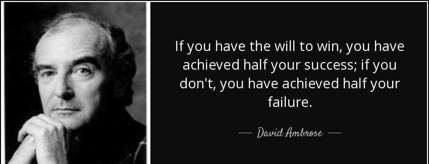 quote if you have the will to win you have achieved half your success if you don t you have david ambrose Quotes