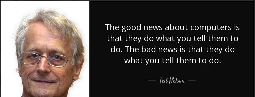 quote the good news about computers is that they do what you tell them to do the bad news ted nelson Quotes