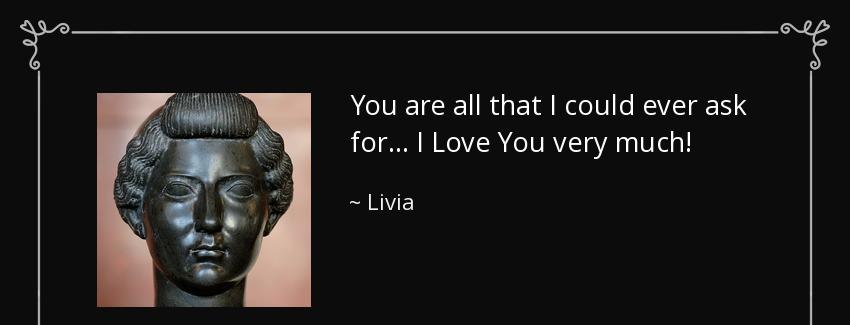 quote you are all that i could ever ask for i love you very much livia Quotes
