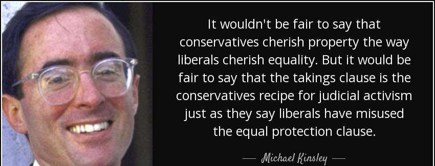 quote it wouldn t be fair to say that conservatives cherish property the way liberals cherish michael kinsley Quotes