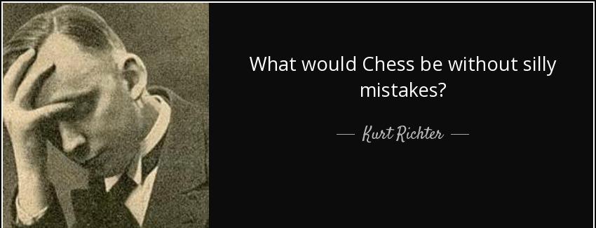 quote what would chess be without silly mistakes kurt richter Quotes