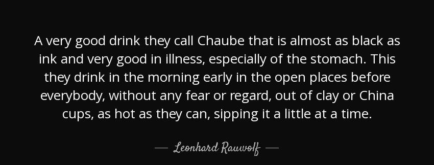 quote a very good drink they call chaube that is almost as black as ink and very good in illness leonhard rauwolf Quotes