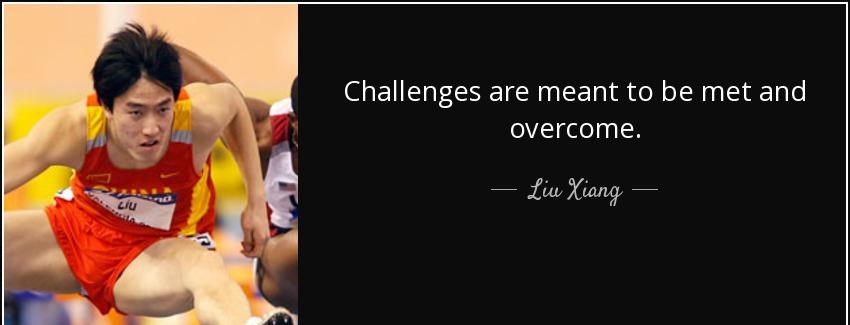 quote challenges are meant to be met and overcome liu xiang Quotes