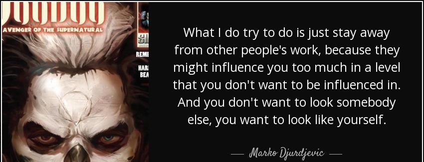 quote what i do try to do is just stay away from other people s work because they might influence marko djurdjevic Quotes