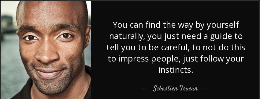quote you can find the way by yourself naturally you just need a guide to tell you to be careful sebastien foucan Quotes