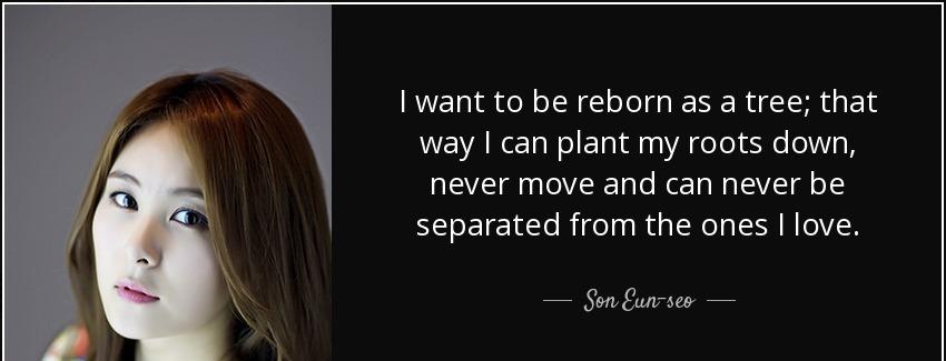 quote i want to be reborn as a tree that way i can plant my roots down never move and can son eun seo Quotes