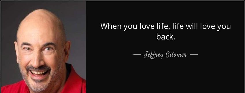 quote when you love life life will love you back jeffrey gitomer Quotes