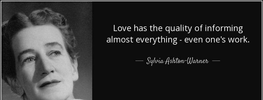 quote love has the quality of informing almost everything even one s work sylvia ashton warner Quotes