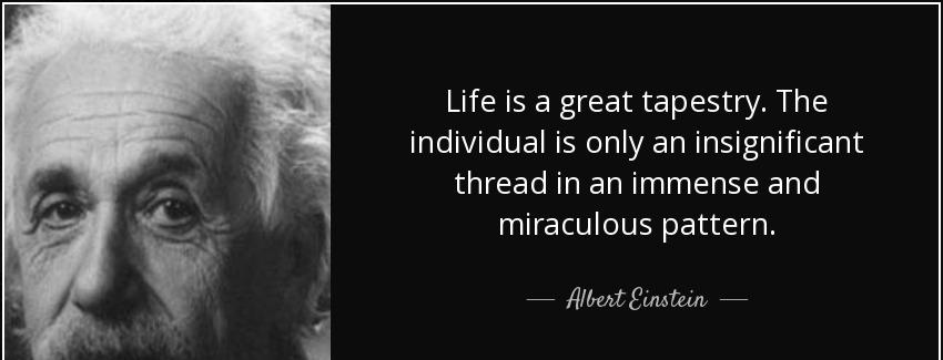 quote life is a great tapestry the individual is only an insignificant thread in an immense albert einstein Quotes