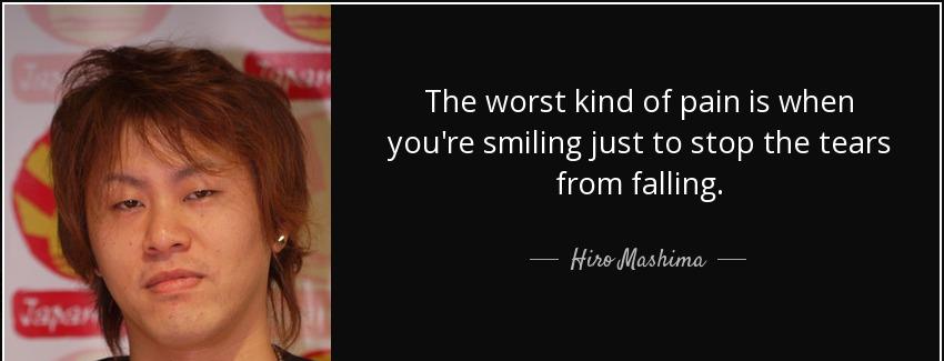 quote the worst kind of pain is when you re smiling just to stop the tears from falling hiro mashima Quotes