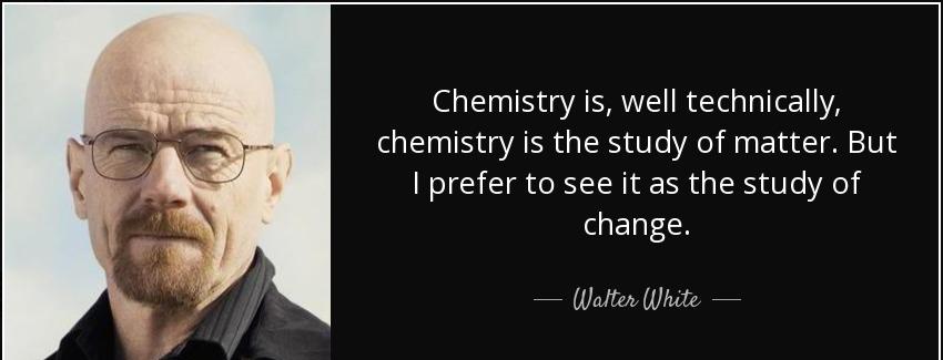 quote chemistry is well technically chemistry is the study of matter but i prefer to see it walter white Quotes