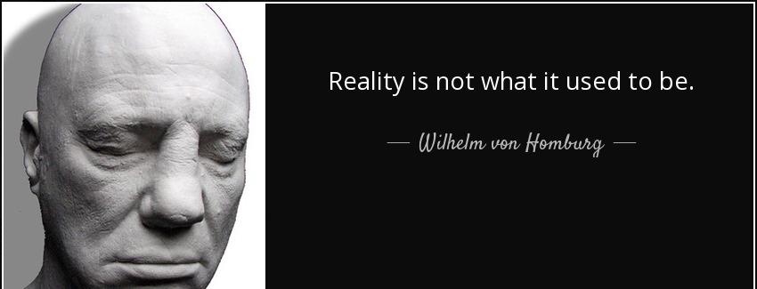 quote reality is not what it used to be wilhelm von homburg Quotes