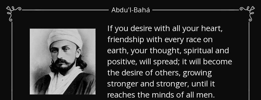 quote if you desire with all your heart friendship with every race on earth your thought spiritual abdu l baha Quotes