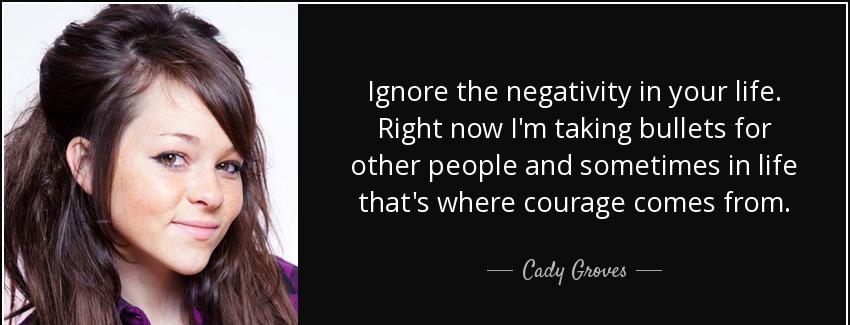 quote ignore the negativity in your life right now i m taking bullets for other people and cady groves Quotes