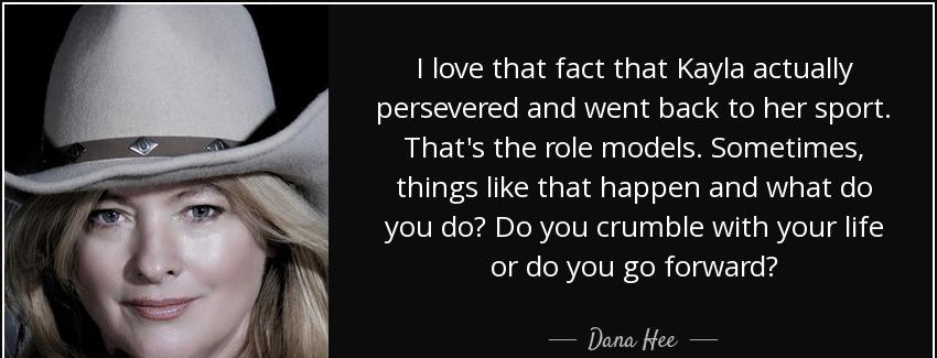 quote i love that fact that kayla actually persevered and went back to her sport that s the dana hee Quotes