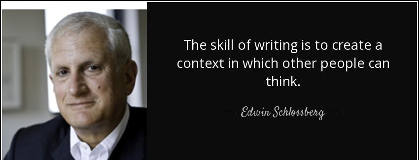 quote the skill of writing is to create a context in which other people can think edwin schlossberg Quotes