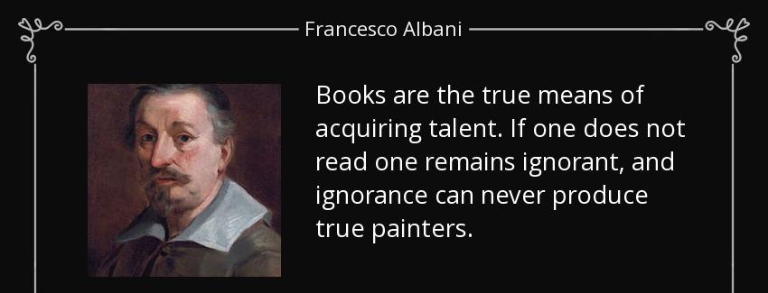 quote books are the true means of acquiring talent if one does not read one remains ignorant francesco albani Quotes