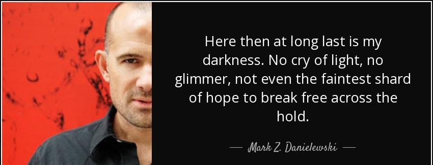 quote here then at long last is my darkness no cry of light no glimmer not even the faintest mark z danielewski Quotes